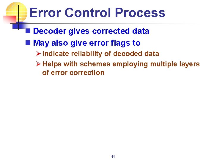Error Control Process n Decoder gives corrected data n May also give error flags