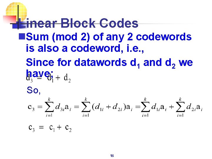 Linear Block Codes n. Sum (mod 2) of any 2 codewords is also a