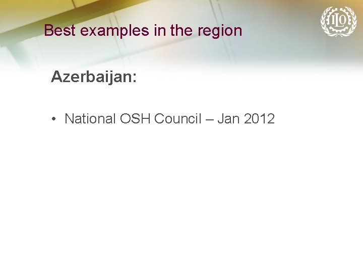 Best examples in the region Azerbaijan: • National OSH Council – Jan 2012 
