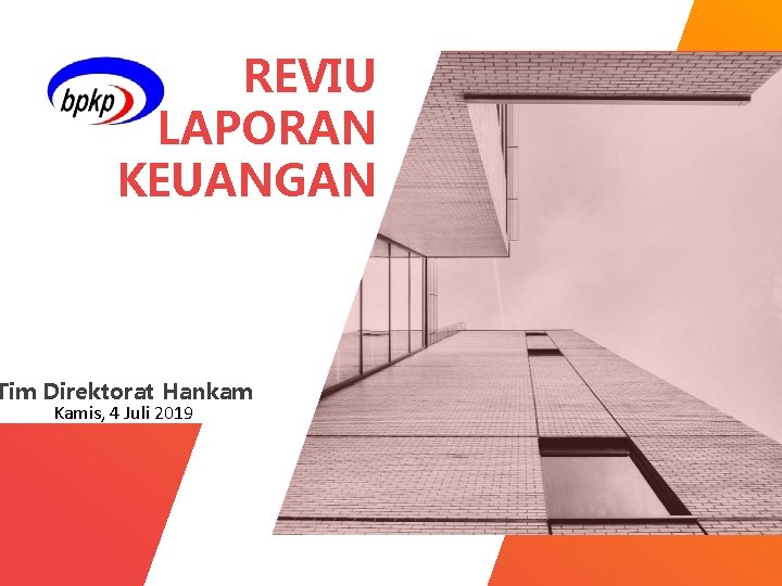 REVIU LAPORAN KEUANGAN Tim Direktorat Hankam Kamis, 4 Juli 2019 