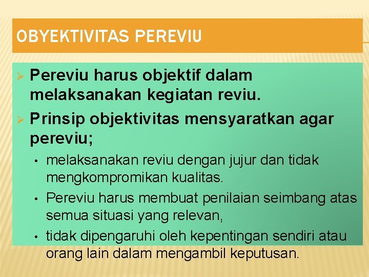 OBYEKTIVITAS PEREVIU Pereviu harus objektif dalam melaksanakan kegiatan reviu. Ø Prinsip objektivitas mensyaratkan agar