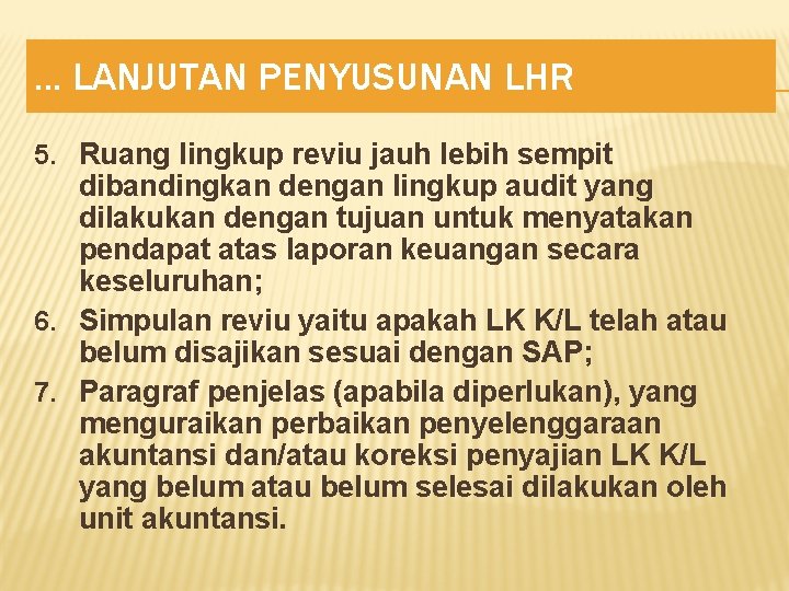 . . . LANJUTAN PENYUSUNAN LHR 5. Ruang lingkup reviu jauh lebih sempit dibandingkan