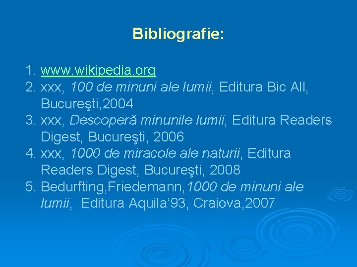 Bibliografie: 1. www. wikipedia. org 2. xxx, 100 de minuni ale lumii, Editura Bic