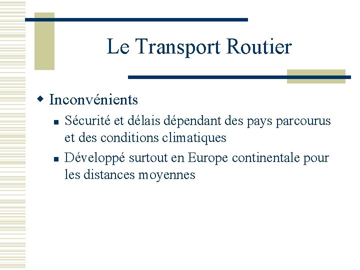 Le Transport Routier w Inconvénients n n Sécurité et délais dépendant des pays parcourus