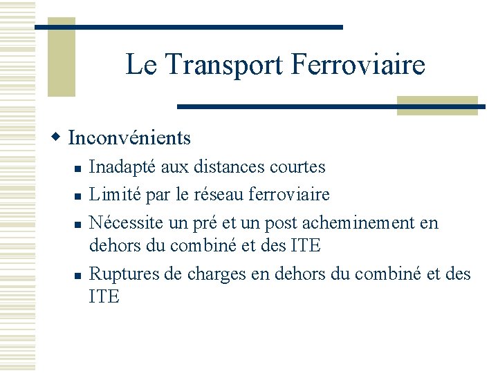 Le Transport Ferroviaire w Inconvénients n n Inadapté aux distances courtes Limité par le