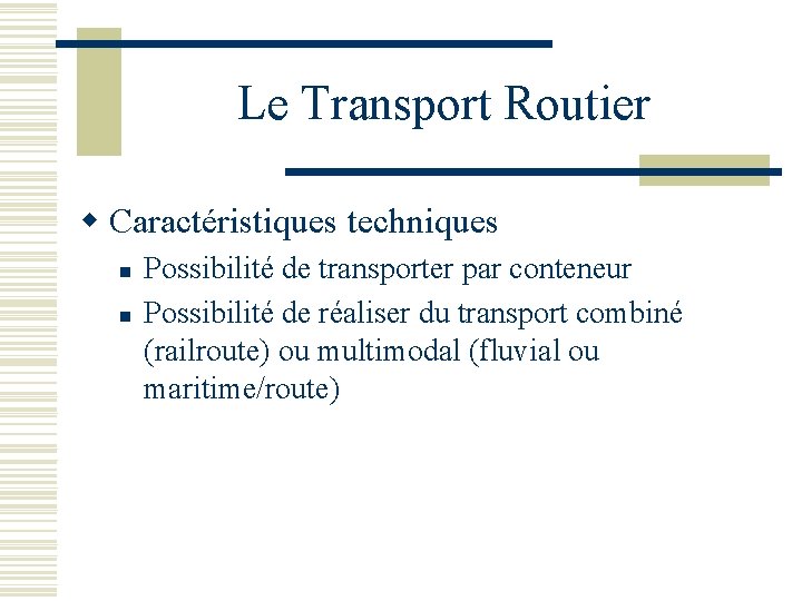 Le Transport Routier w Caractéristiques techniques n n Possibilité de transporter par conteneur Possibilité