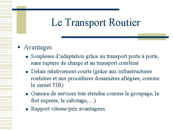 Le Transport Routier w Avantages n n Souplesse d’adaptation grâce au transporte à porte,
