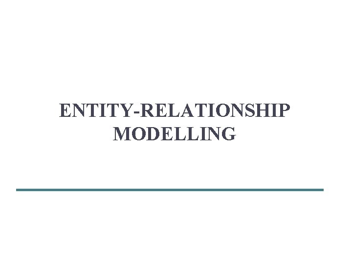 ENTITY-RELATIONSHIP MODELLING 