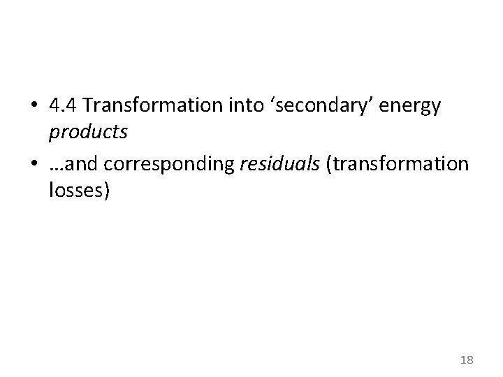 • 4. 4 Transformation into ‘secondary’ energy products • …and corresponding residuals (transformation • 4. 4 Transformation into ‘secondary’ energy products • …and corresponding residuals (transformation