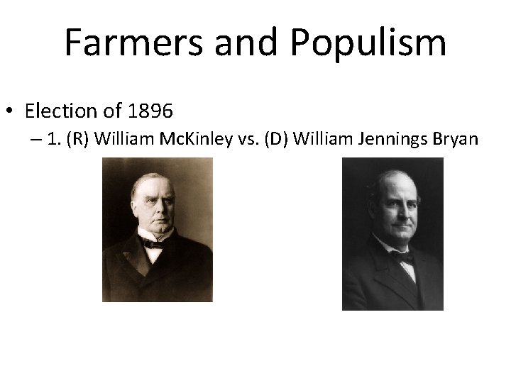 Farmers and Populism • Election of 1896 – 1. (R) William Mc. Kinley vs.