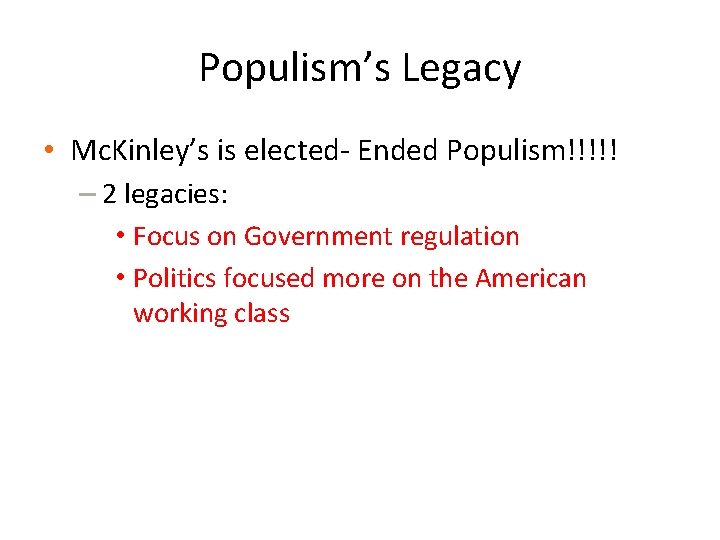 Populism’s Legacy • Mc. Kinley’s is elected- Ended Populism!!!!! – 2 legacies: • Focus