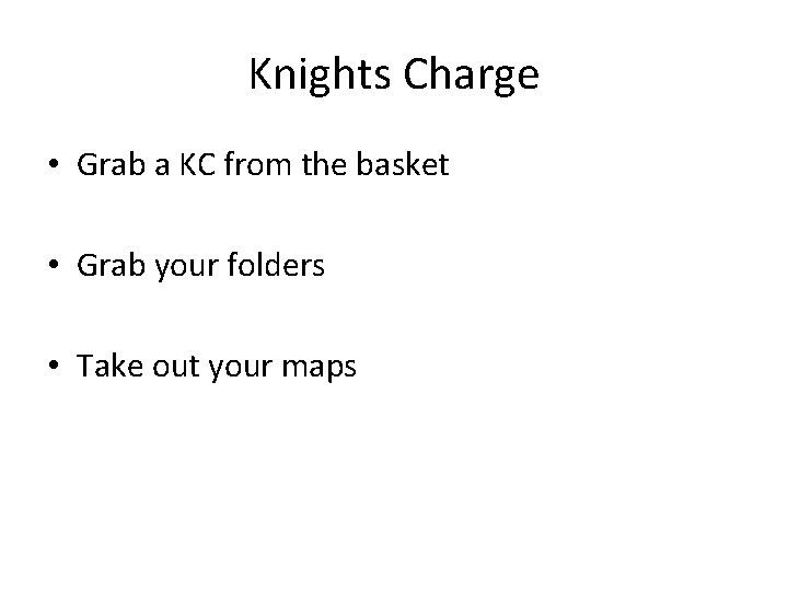 Knights Charge • Grab a KC from the basket • Grab your folders •