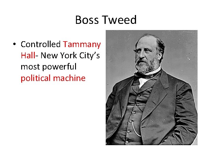 Boss Tweed • Controlled Tammany Hall- New York City’s most powerful political machine 