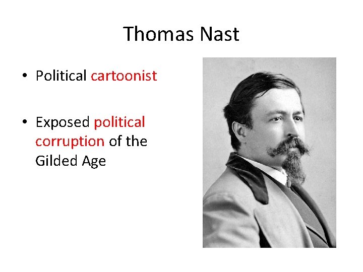 Thomas Nast • Political cartoonist • Exposed political corruption of the Gilded Age 