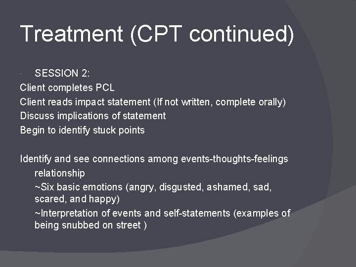 Treatment (CPT continued) SESSION 2: Client completes PCL Client reads impact statement (If not