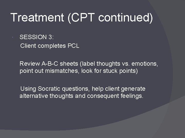 Treatment (CPT continued) SESSION 3: Client completes PCL Review A-B-C sheets (label thoughts vs.