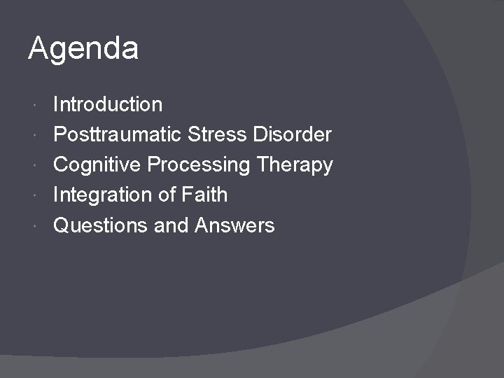 Agenda Introduction Posttraumatic Stress Disorder Cognitive Processing Therapy Integration of Faith Questions and Answers