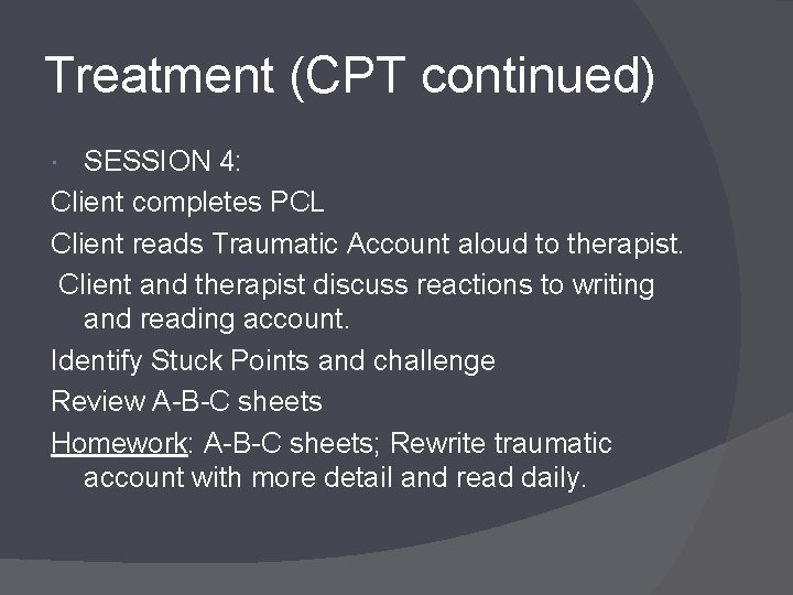 Treatment (CPT continued) SESSION 4: Client completes PCL Client reads Traumatic Account aloud to