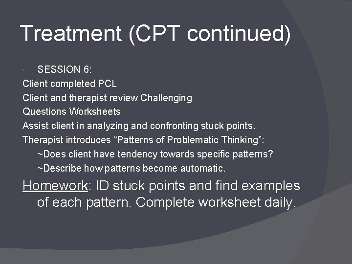 Treatment (CPT continued) SESSION 6: Client completed PCL Client and therapist review Challenging Questions