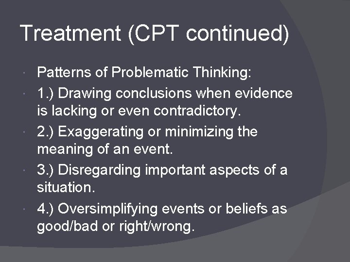 Treatment (CPT continued) Patterns of Problematic Thinking: 1. ) Drawing conclusions when evidence is