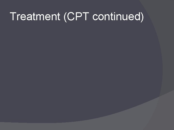 Treatment (CPT continued) 