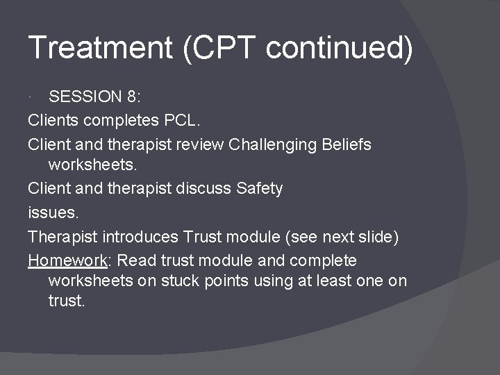 Treatment (CPT continued) SESSION 8: Clients completes PCL. Client and therapist review Challenging Beliefs