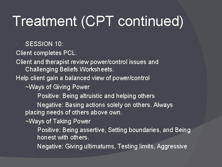 Treatment (CPT continued) SESSION 10: Client completes PCL. Client and therapist review power/control issues