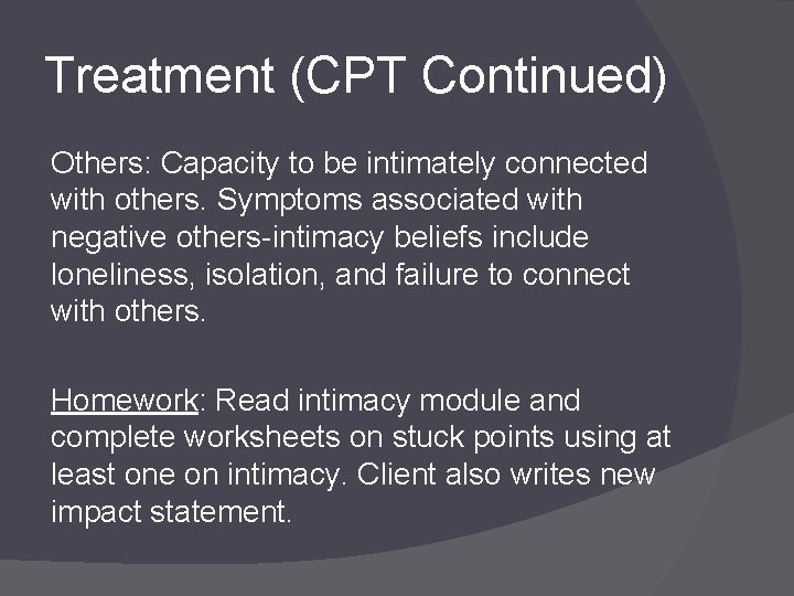 Treatment (CPT Continued) Others: Capacity to be intimately connected with others. Symptoms associated with