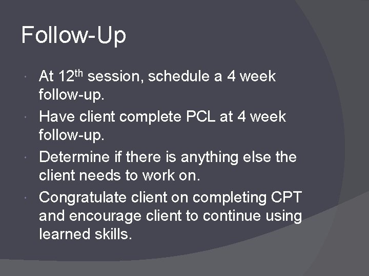 Follow-Up At 12 th session, schedule a 4 week follow-up. Have client complete PCL