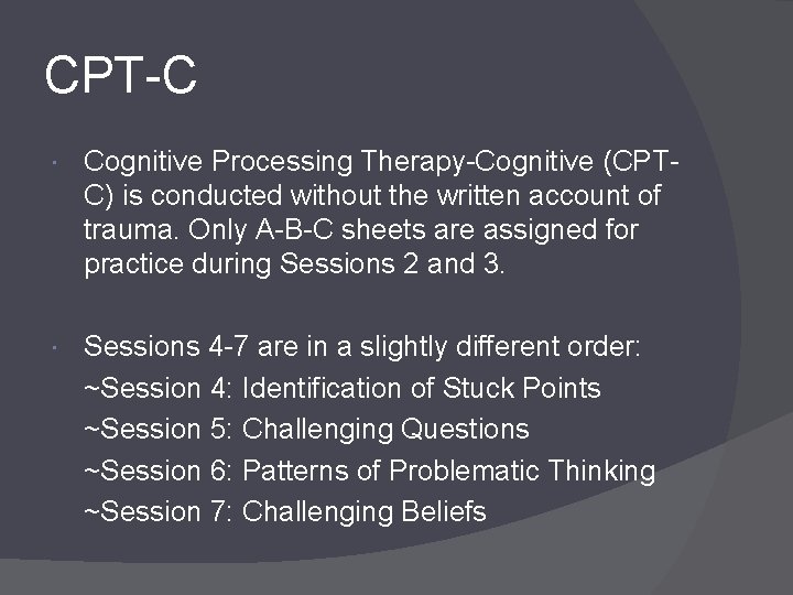 CPT-C Cognitive Processing Therapy-Cognitive (CPTC) is conducted without the written account of trauma. Only