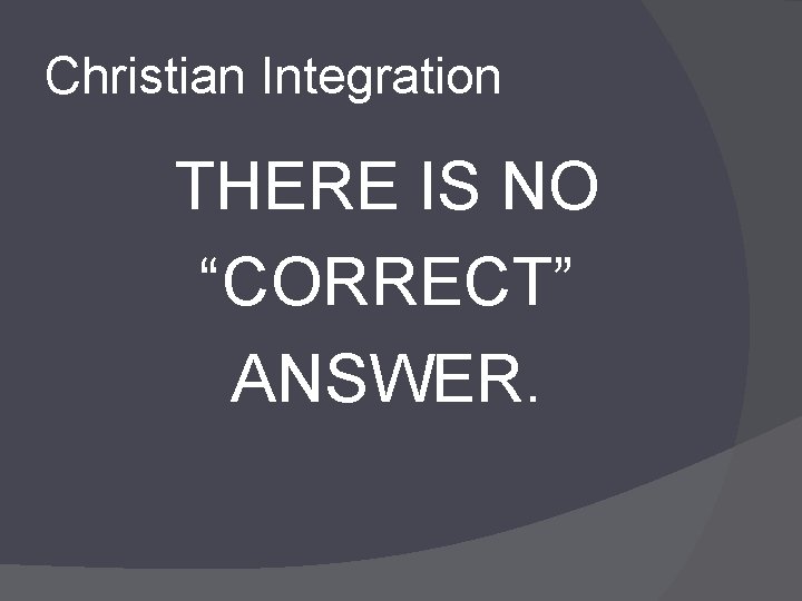 Christian Integration THERE IS NO “CORRECT” ANSWER. 