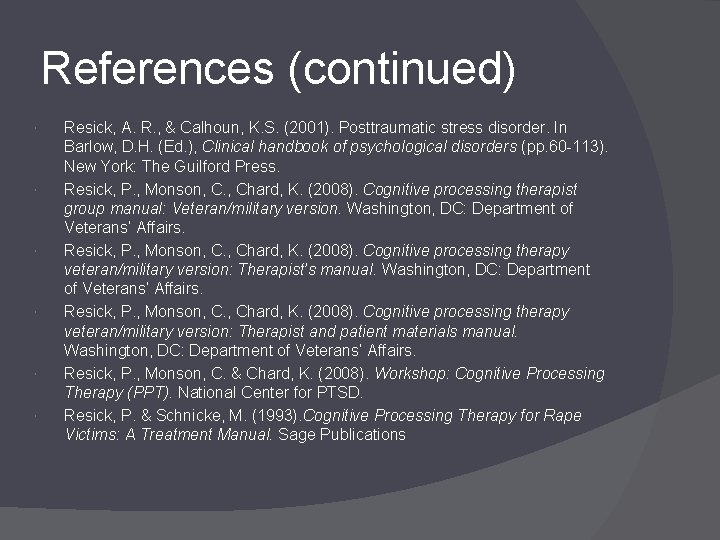 References (continued) Resick, A. R. , & Calhoun, K. S. (2001). Posttraumatic stress disorder.