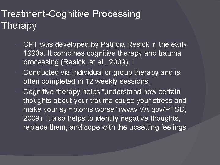 Treatment-Cognitive Processing Therapy CPT was developed by Patricia Resick in the early 1990 s. Treatment-Cognitive Processing Therapy CPT was developed by Patricia Resick in the early 1990 s.