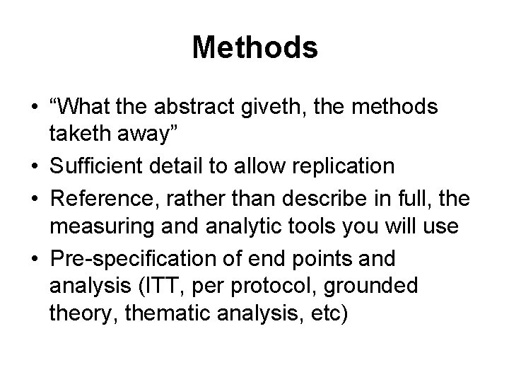 Methods • “What the abstract giveth, the methods taketh away” • Sufficient detail to