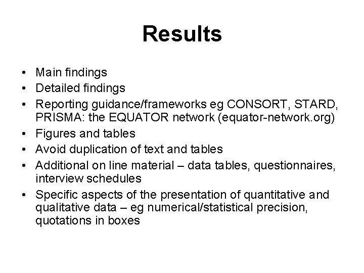 Results • Main findings • Detailed findings • Reporting guidance/frameworks eg CONSORT, STARD, PRISMA: