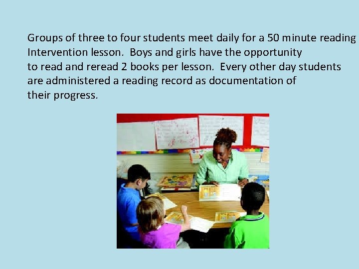 Groups of three to four students meet daily for a 50 minute reading Intervention