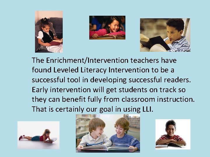 The Enrichment/Intervention teachers have found Leveled Literacy Intervention to be a successful tool in