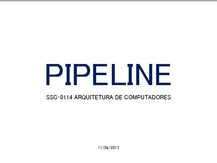 PIPELINE SSC-0114 ARQUITETURA DE COMPUTADORES 11/09/2017 