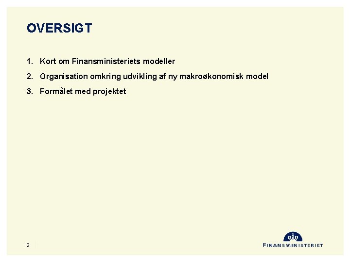 OVERSIGT 1. Kort om Finansministeriets modeller 2. Organisation omkring udvikling af ny makroøkonomisk model