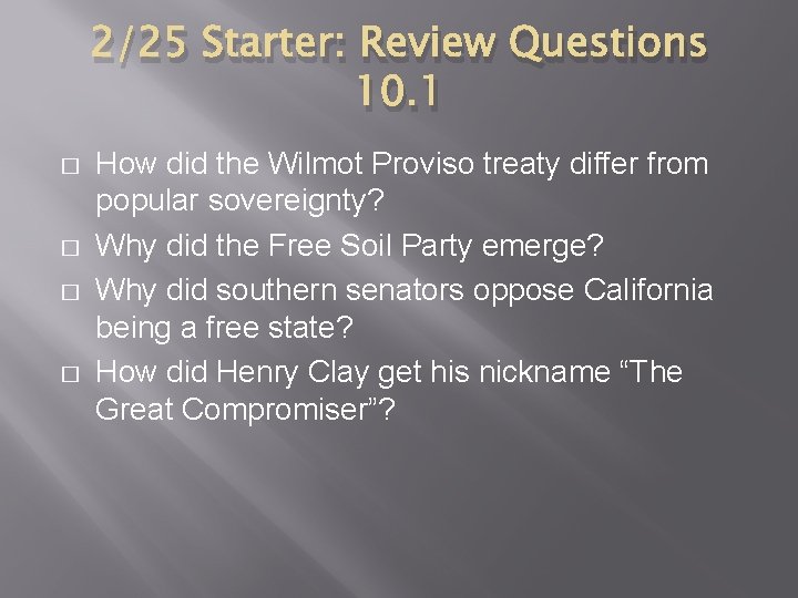 2/25 Starter: Review Questions 10. 1 � � How did the Wilmot Proviso treaty