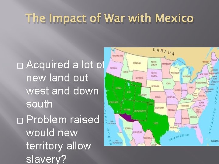 The Impact of War with Mexico Acquired a lot of new land out west