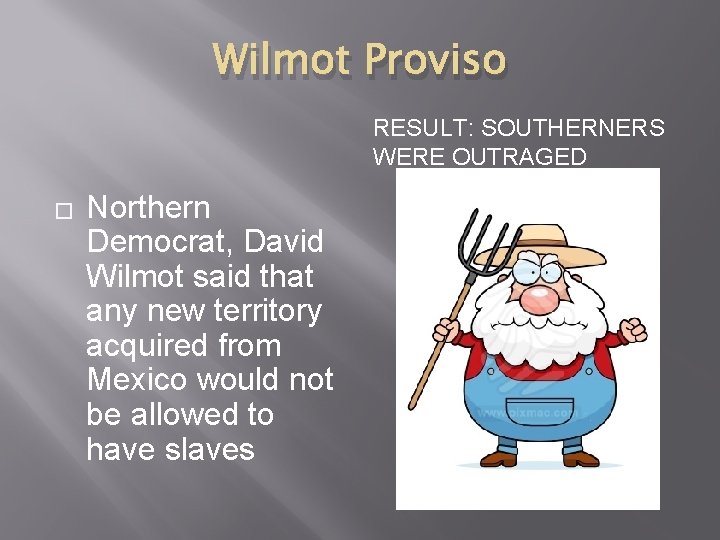 Wilmot Proviso RESULT: SOUTHERNERS WERE OUTRAGED � Northern Democrat, David Wilmot said that any