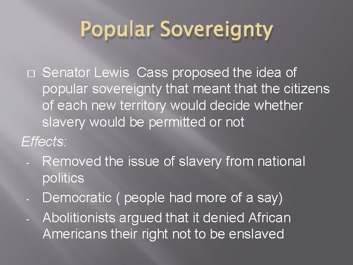 Popular Sovereignty Senator Lewis Cass proposed the idea of popular sovereignty that meant that