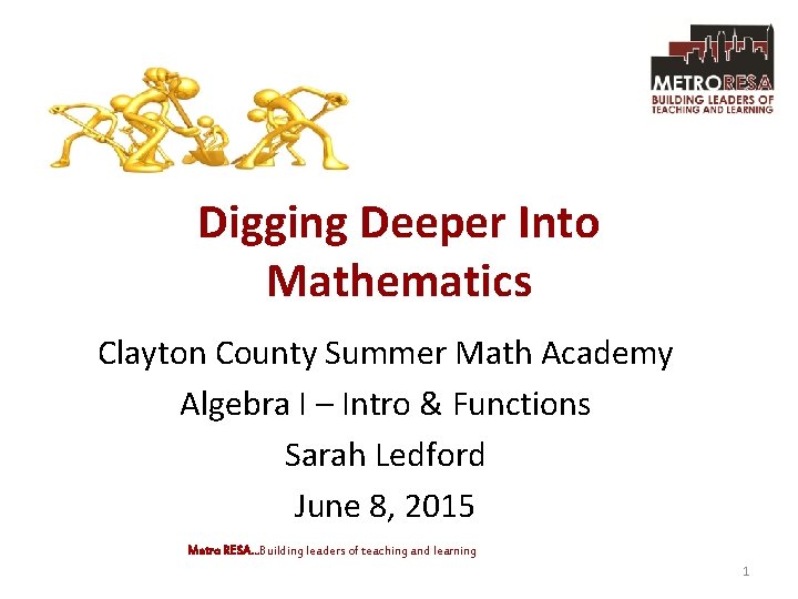 Digging Deeper Into Mathematics Clayton County Summer Math Academy Algebra I – Intro &