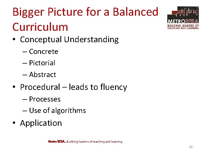 Bigger Picture for a Balanced Curriculum • Conceptual Understanding – Concrete – Pictorial –