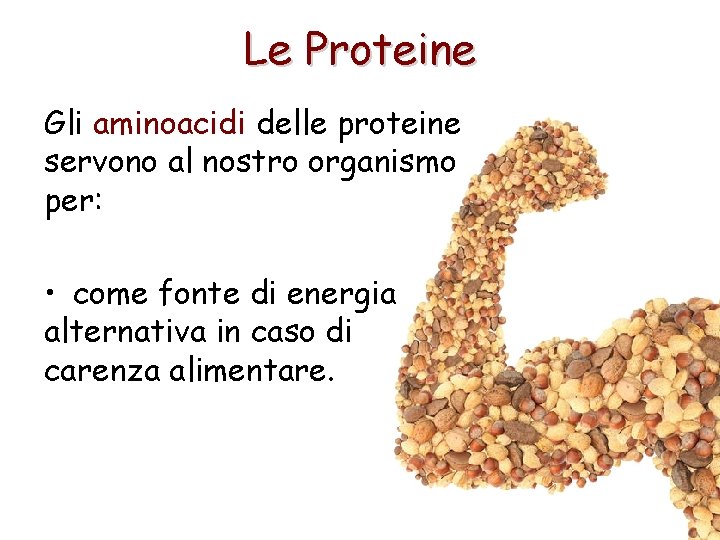 Le Proteine Gli aminoacidi delle proteine servono al nostro organismo per: • come fonte