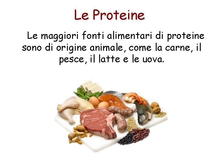 Le Proteine Le maggiori fonti alimentari di proteine sono di origine animale, come la