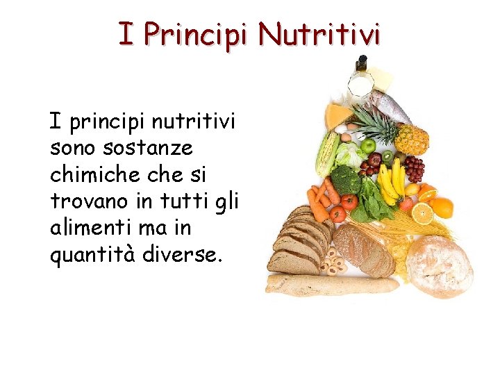 I Principi Nutritivi I principi nutritivi sono sostanze chimiche si trovano in tutti gli