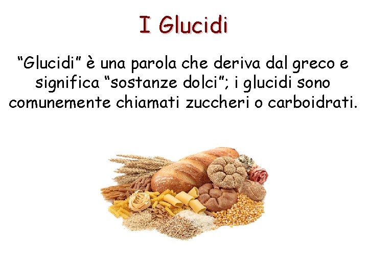 I Glucidi “Glucidi” è una parola che deriva dal greco e significa “sostanze dolci”;