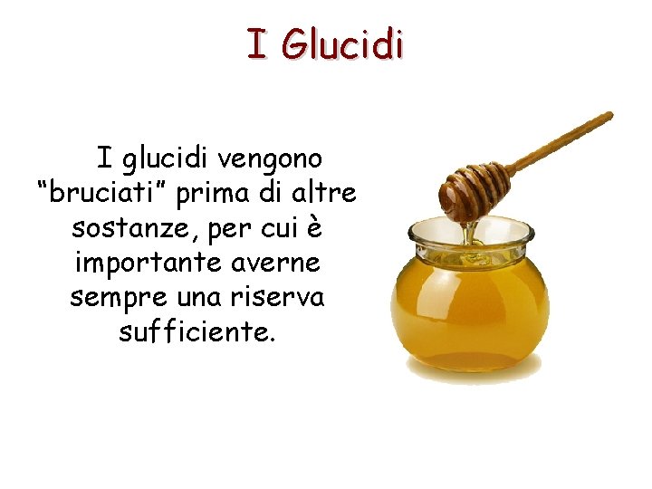 I Glucidi I glucidi vengono “bruciati” prima di altre sostanze, per cui è importante